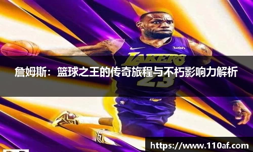 詹姆斯：篮球之王的传奇旅程与不朽影响力解析