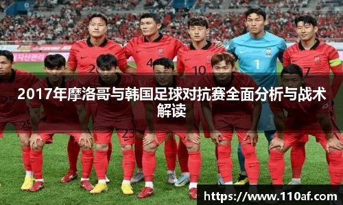 2017年摩洛哥与韩国足球对抗赛全面分析与战术解读